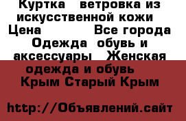 Куртка - ветровка из искусственной кожи › Цена ­ 1 200 - Все города Одежда, обувь и аксессуары » Женская одежда и обувь   . Крым,Старый Крым